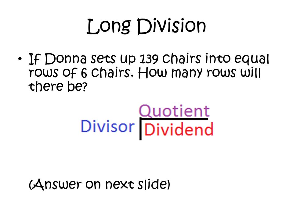 Long Division If Donna sets up 139 chairs into equal rows of 6 chairs.