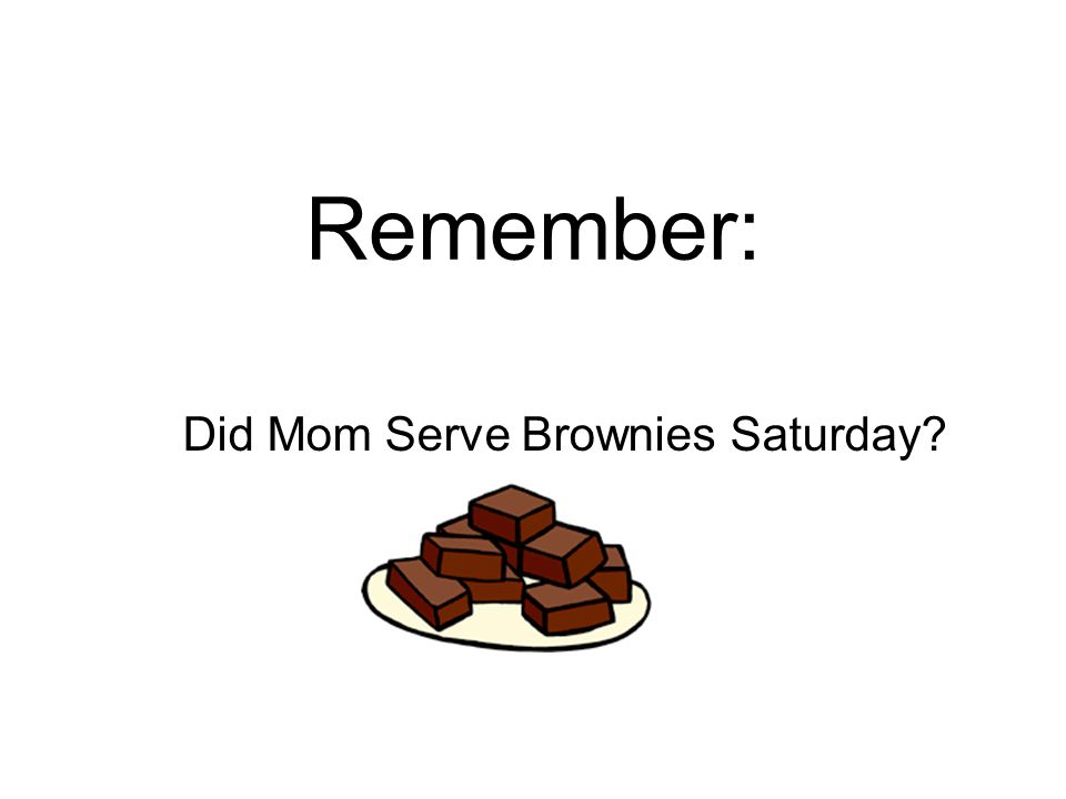 Remember: Did Mom Serve Brownies Saturday