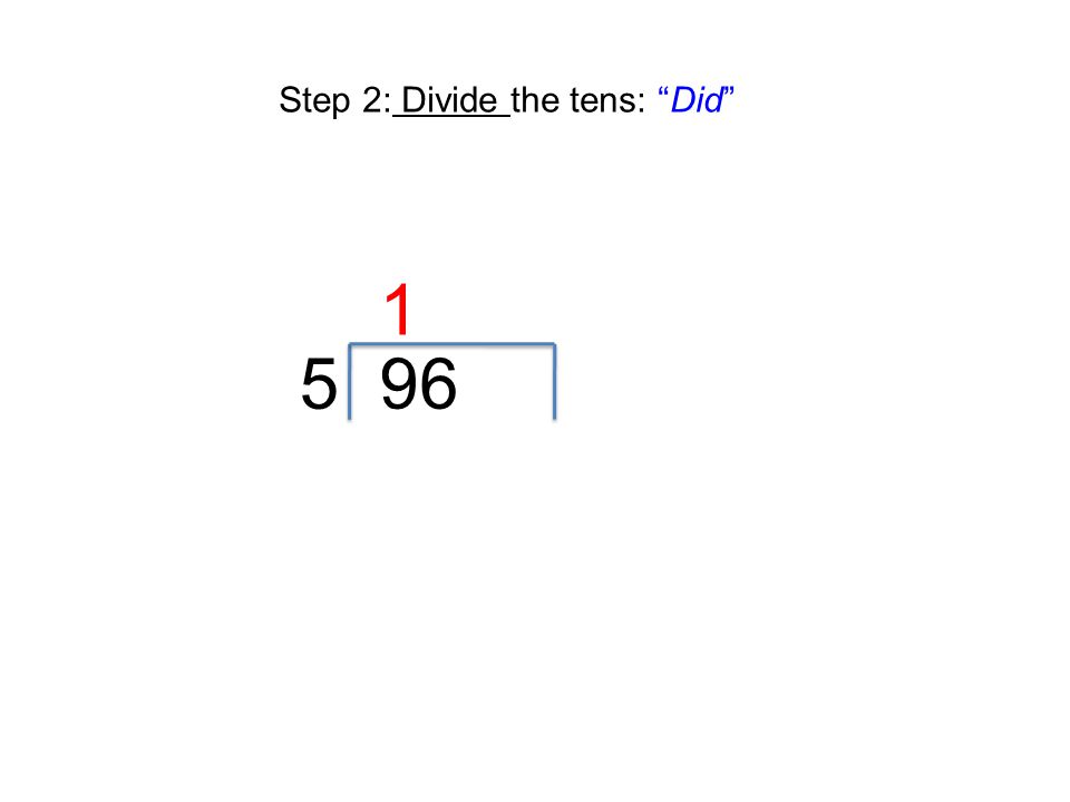 Step 2: Divide the tens: Did