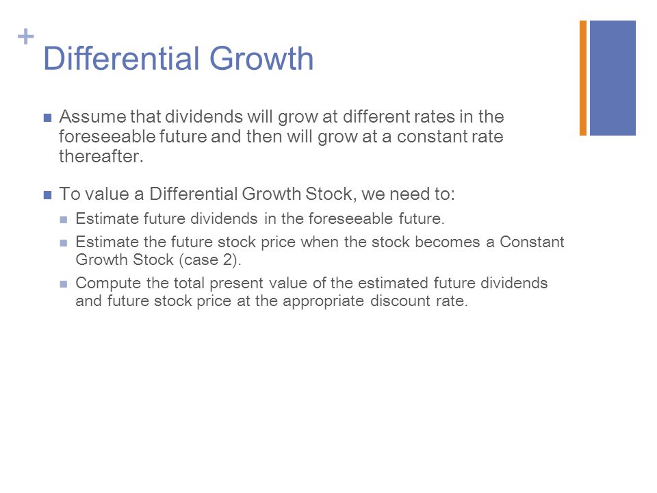 Differential Growth Assume that dividends will grow at different rates in the foreseeable future and then will grow at a constant rate thereafter.