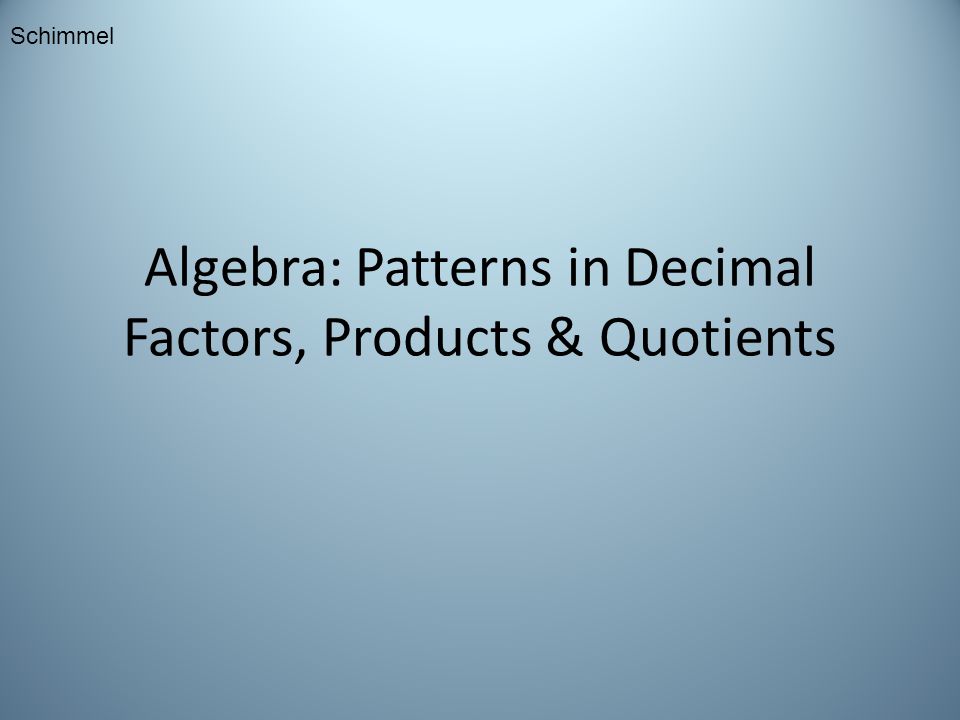 Algebra: Patterns in Decimal Factors, Products & Quotients