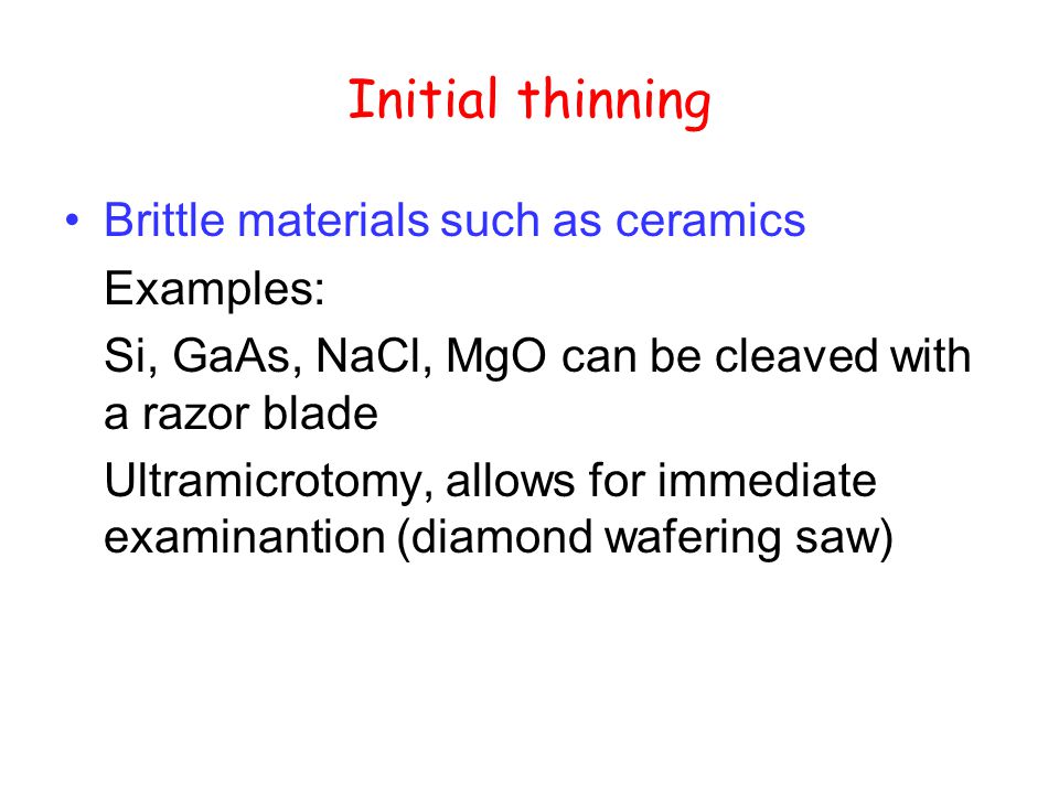 Initial thinning Brittle materials such as ceramics Examples: