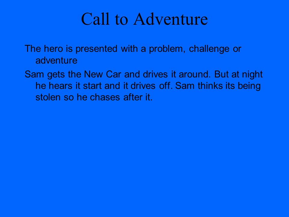 Call to Adventure The hero is presented with a problem, challenge or adventure.