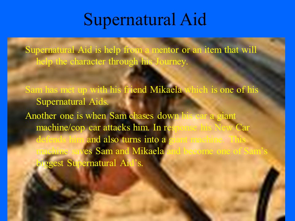 Supernatural Aid Supernatural Aid is help from a mentor or an item that will help the character through his Journey.