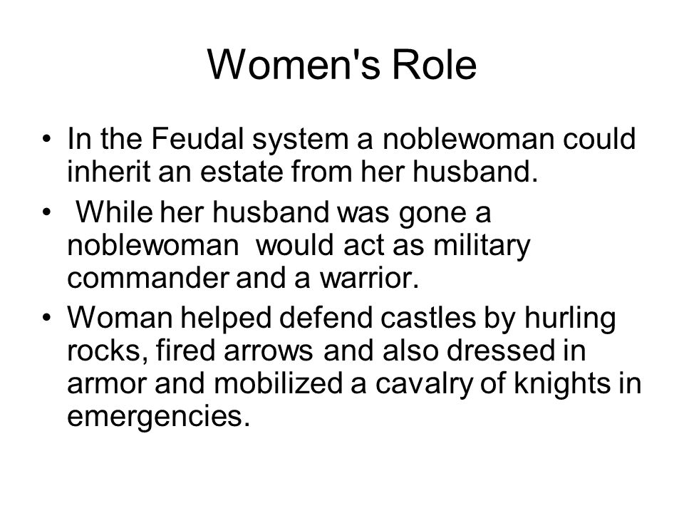 Women s Role In the Feudal system a noblewoman could inherit an estate from her husband.