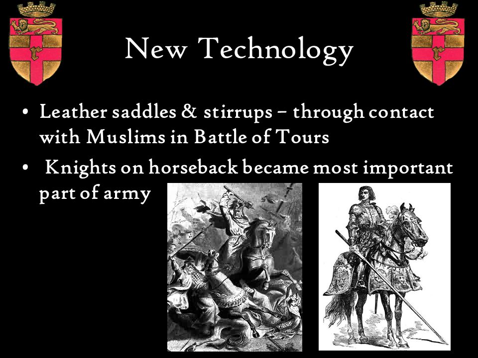 New Technology Leather saddles & stirrups – through contact with Muslims in Battle of Tours.