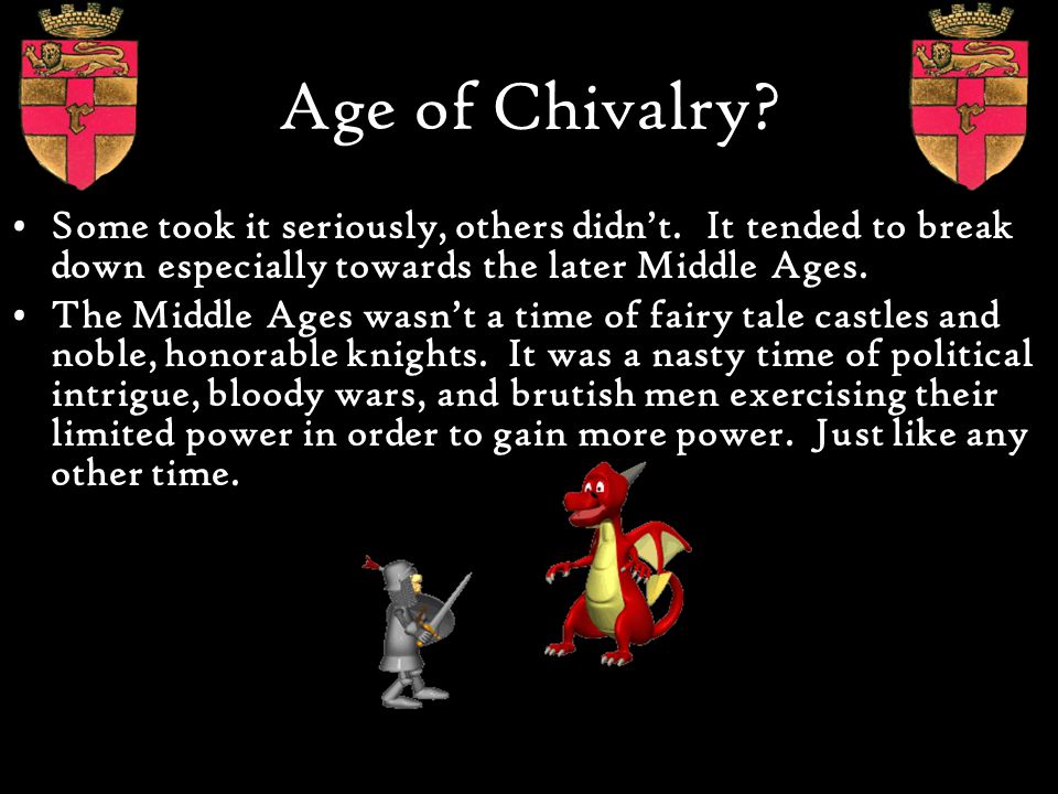 Age of Chivalry Some took it seriously, others didn’t. It tended to break down especially towards the later Middle Ages.