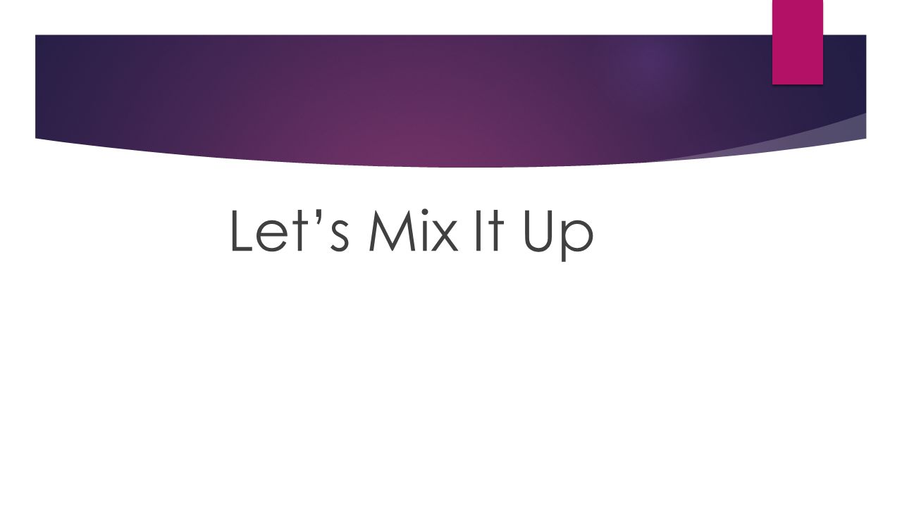 Let’s Mix It Up
