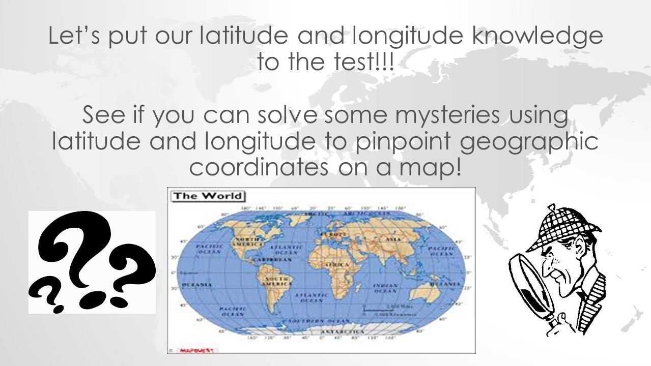 Let’s put our latitude and longitude knowledge to the test!!!
