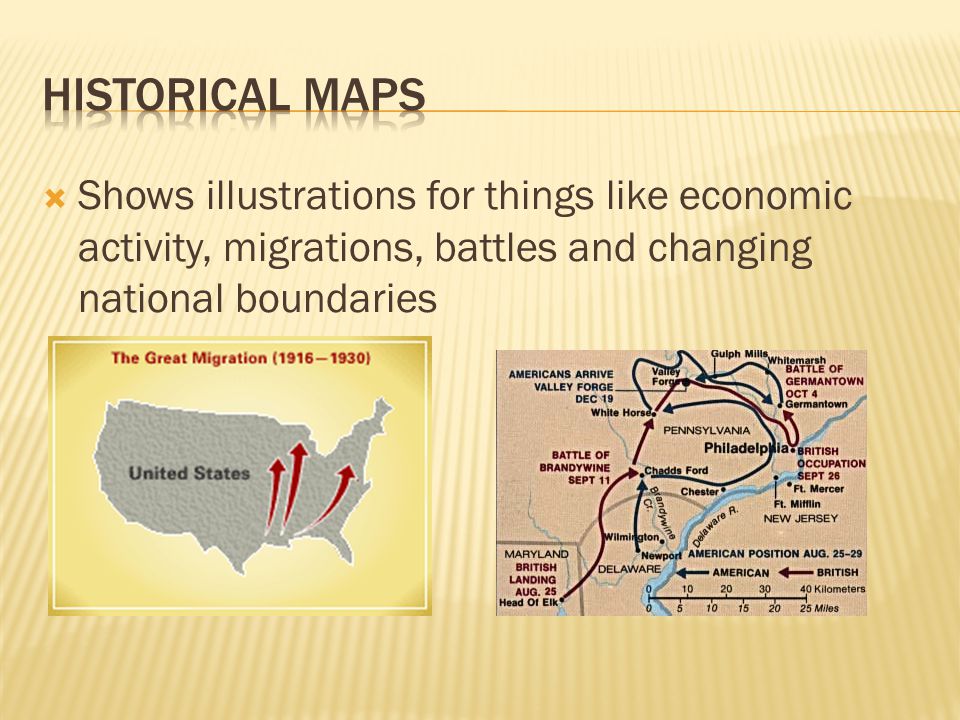 Historical Maps Shows illustrations for things like economic activity, migrations, battles and changing national boundaries.