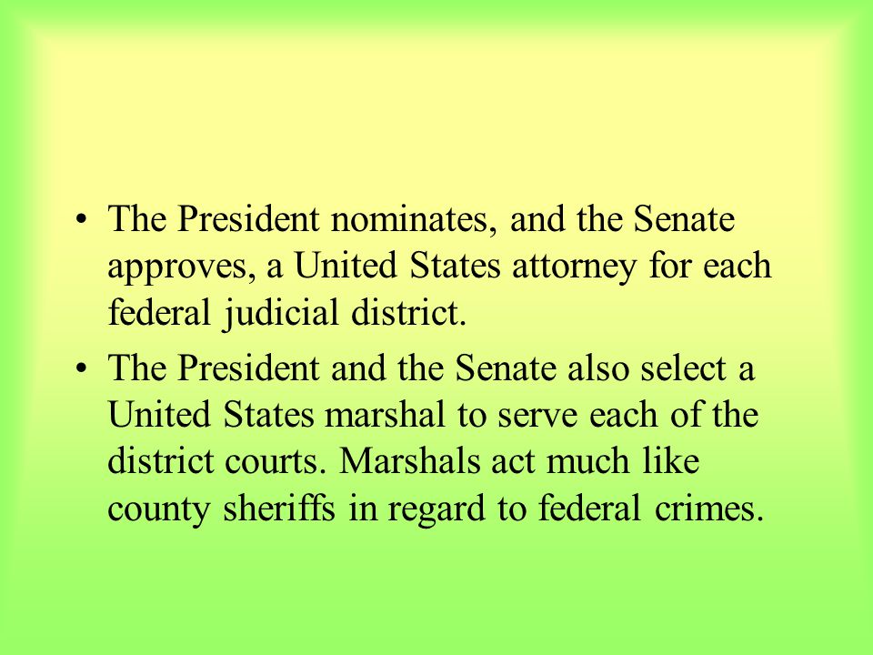 The President nominates, and the Senate approves, a United States attorney for each federal judicial district.