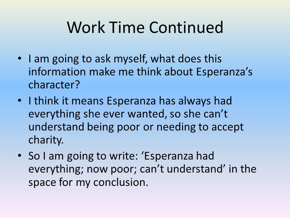 Work Time Continued I am going to ask myself, what does this information make me think about Esperanza’s character