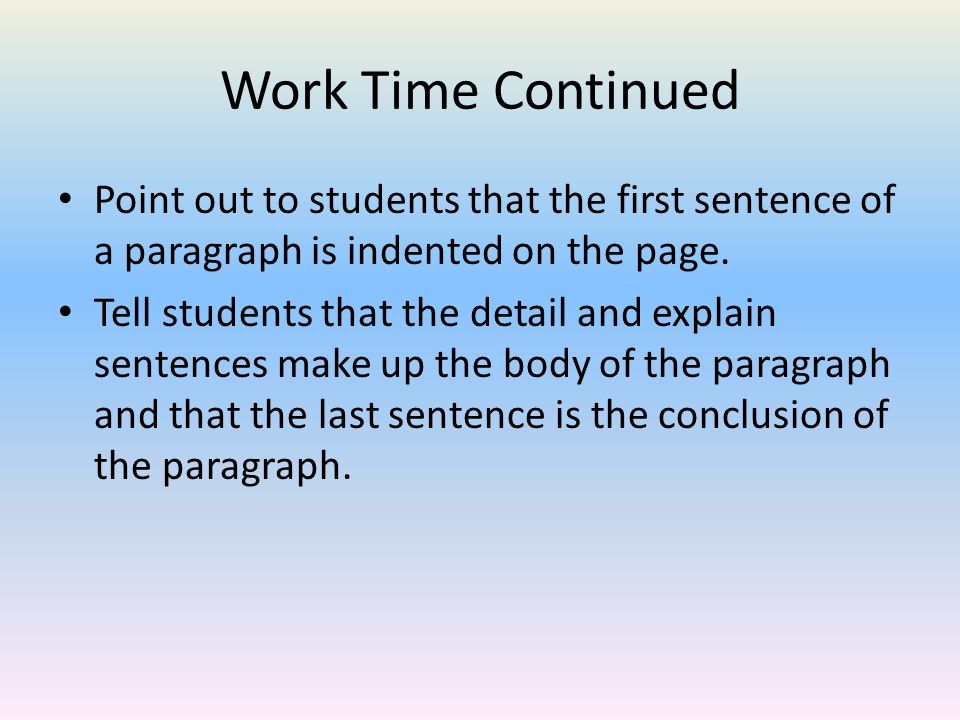Work Time Continued Point out to students that the first sentence of a paragraph is indented on the page.