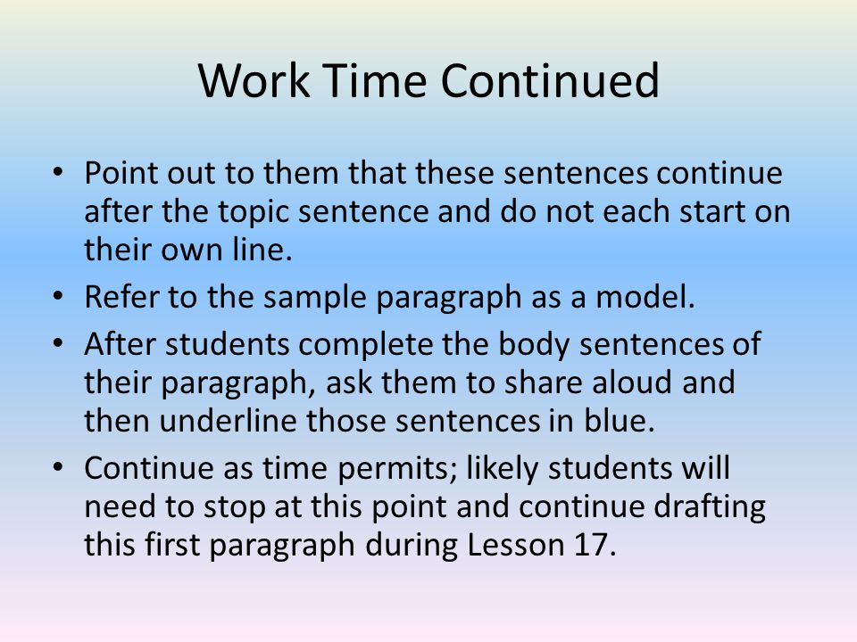 Work Time Continued Point out to them that these sentences continue after the topic sentence and do not each start on their own line.
