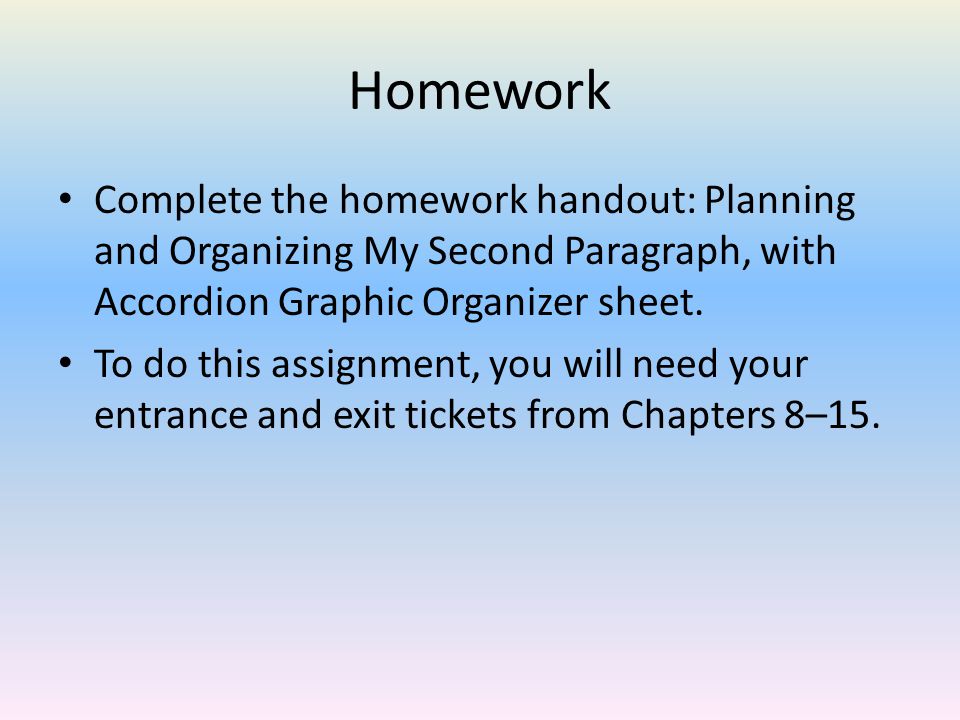 Homework Complete the homework handout: Planning and Organizing My Second Paragraph, with Accordion Graphic Organizer sheet.