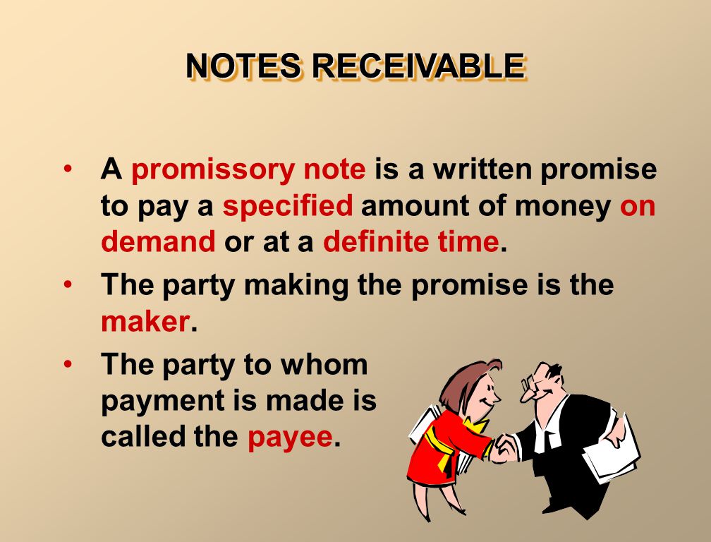 NOTES RECEIVABLE A promissory note is a written promise to pay a specified amount of money on demand or at a definite time.