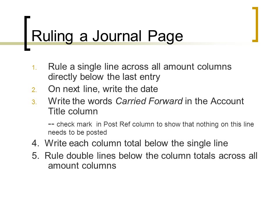Ruling a Journal Page Rule a single line across all amount columns directly below the last entry. On next line, write the date.