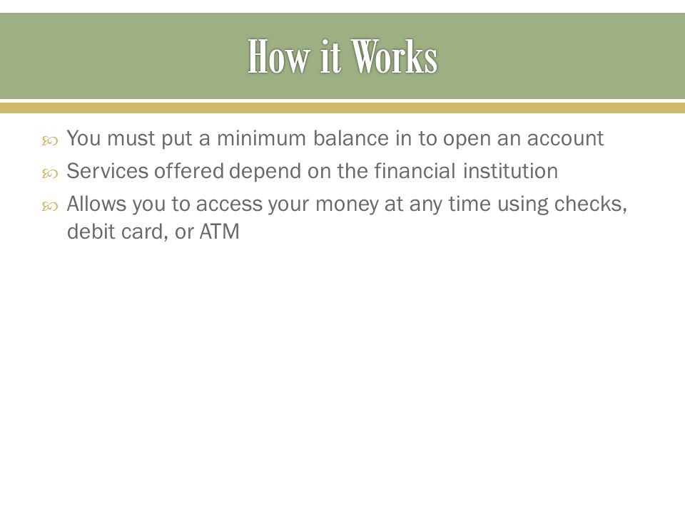 How it Works You must put a minimum balance in to open an account