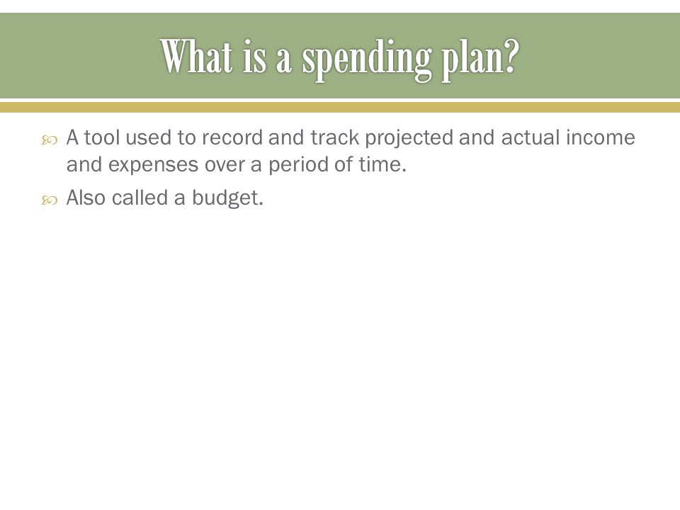 What is a spending plan A tool used to record and track projected and actual income and expenses over a period of time.