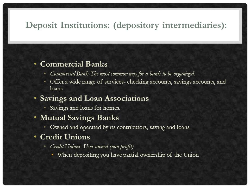 Deposit Institutions: (depository intermediaries):