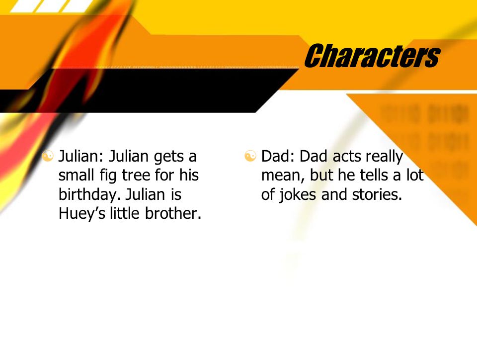Characters Julian: Julian gets a small fig tree for his birthday. Julian is Huey’s little brother.