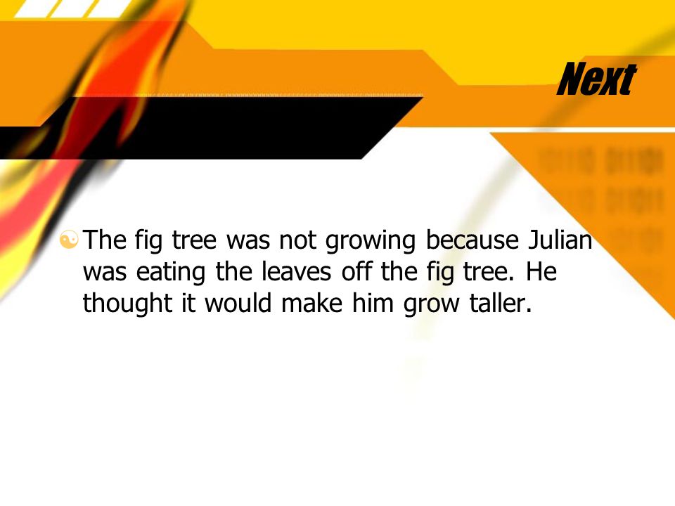 Next The fig tree was not growing because Julian was eating the leaves off the fig tree.