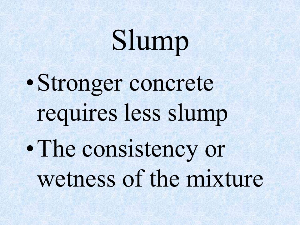 Slump Stronger concrete requires less slump