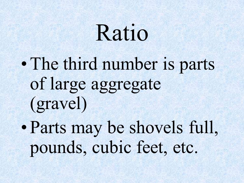 Ratio The third number is parts of large aggregate (gravel)