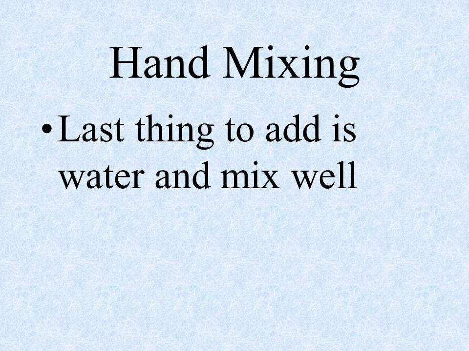 Hand Mixing Last thing to add is water and mix well