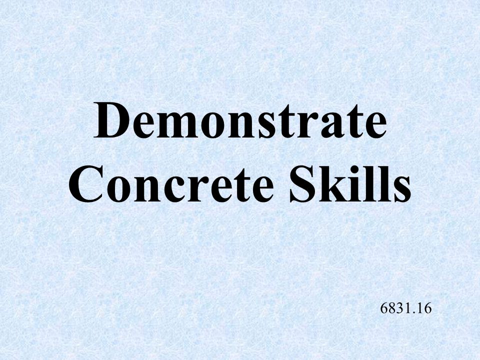 Demonstrate Concrete Skills