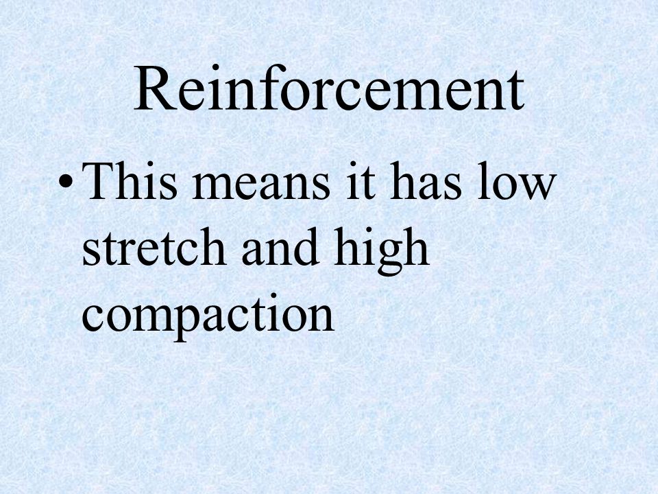 Reinforcement This means it has low stretch and high compaction