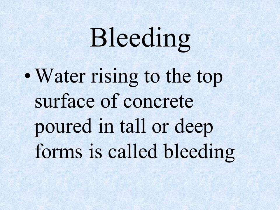 Bleeding Water rising to the top surface of concrete poured in tall or deep forms is called bleeding.