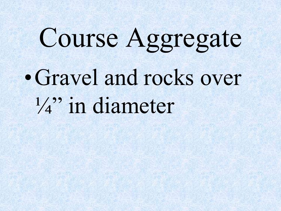 Course Aggregate Gravel and rocks over ¼ in diameter