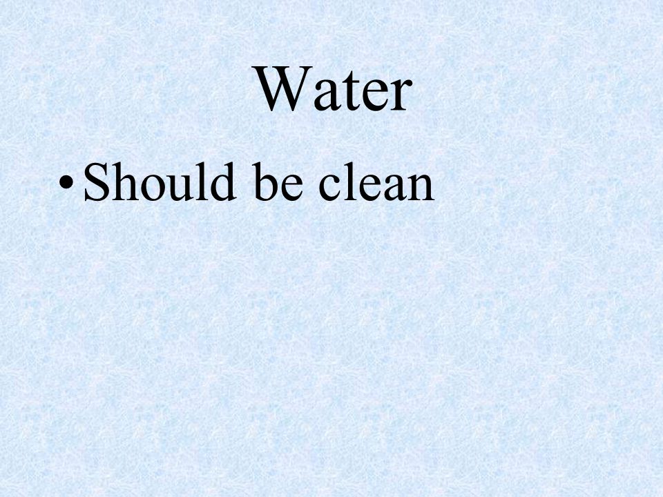 Water Should be clean