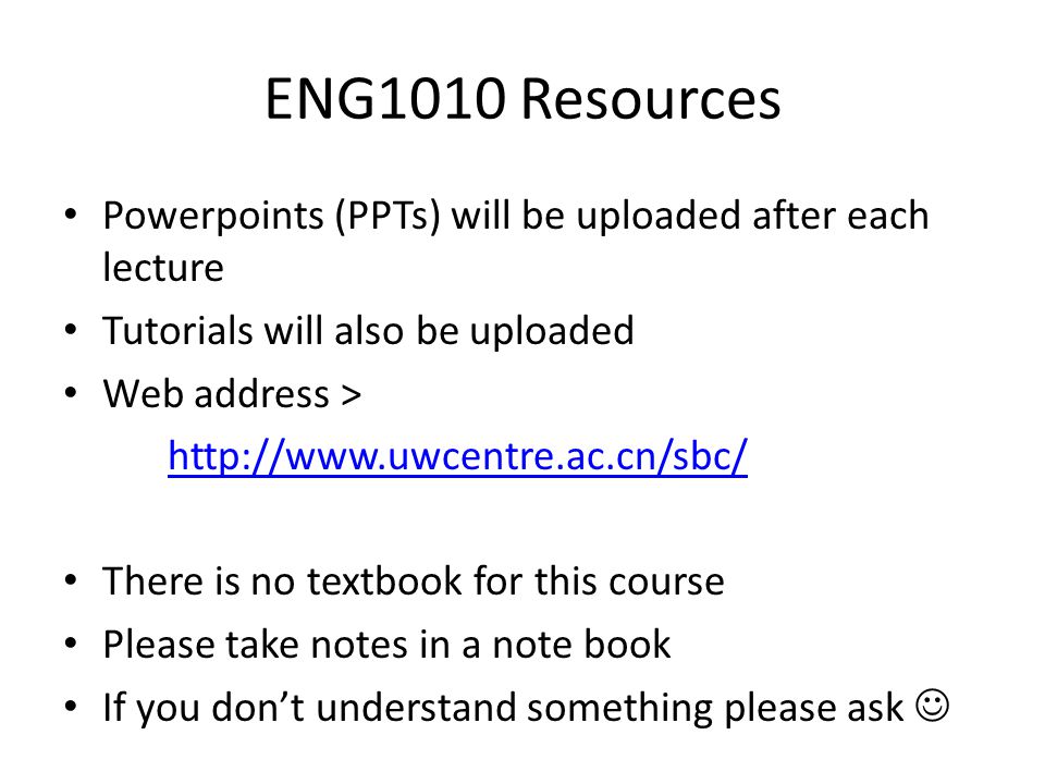 ENG1010 Resources Powerpoints (PPTs) will be uploaded after each lecture. Tutorials will also be uploaded.