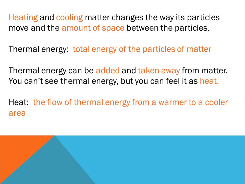 Heating and cooling matter changes the way its particles move and the amount of space between the particles.