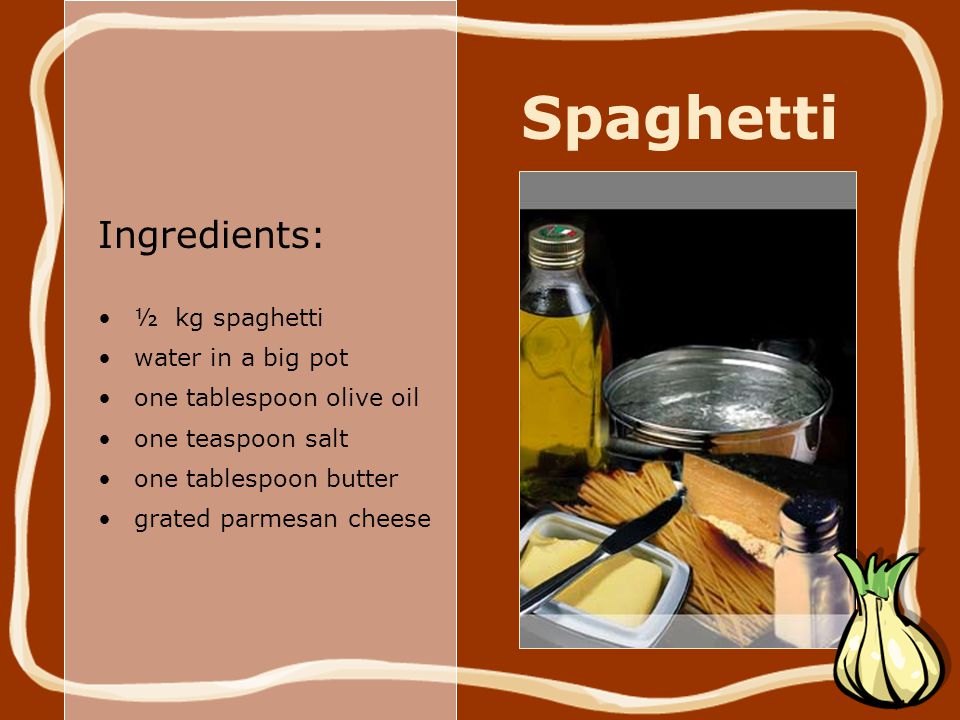 Spaghetti Ingredients: ½ kg spaghetti water in a big pot