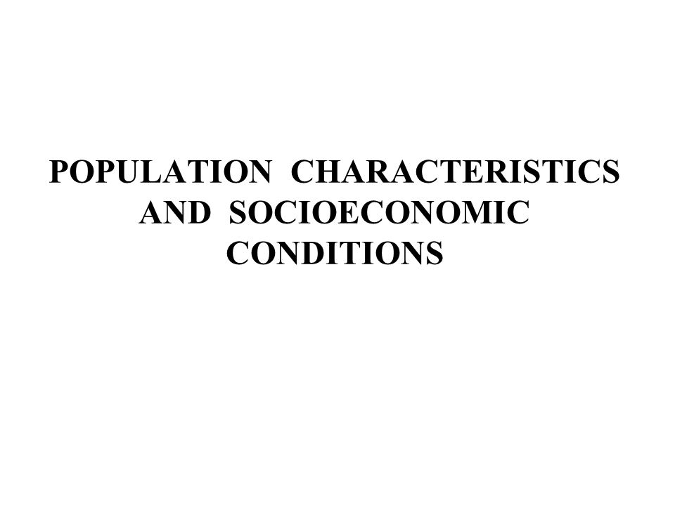 POPULATION CHARACTERISTICS AND SOCIOECONOMIC CONDITIONS