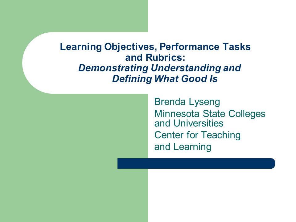 Learning Objectives, Performance Tasks and Rubrics: Demonstrating Understanding and Defining What Good Is