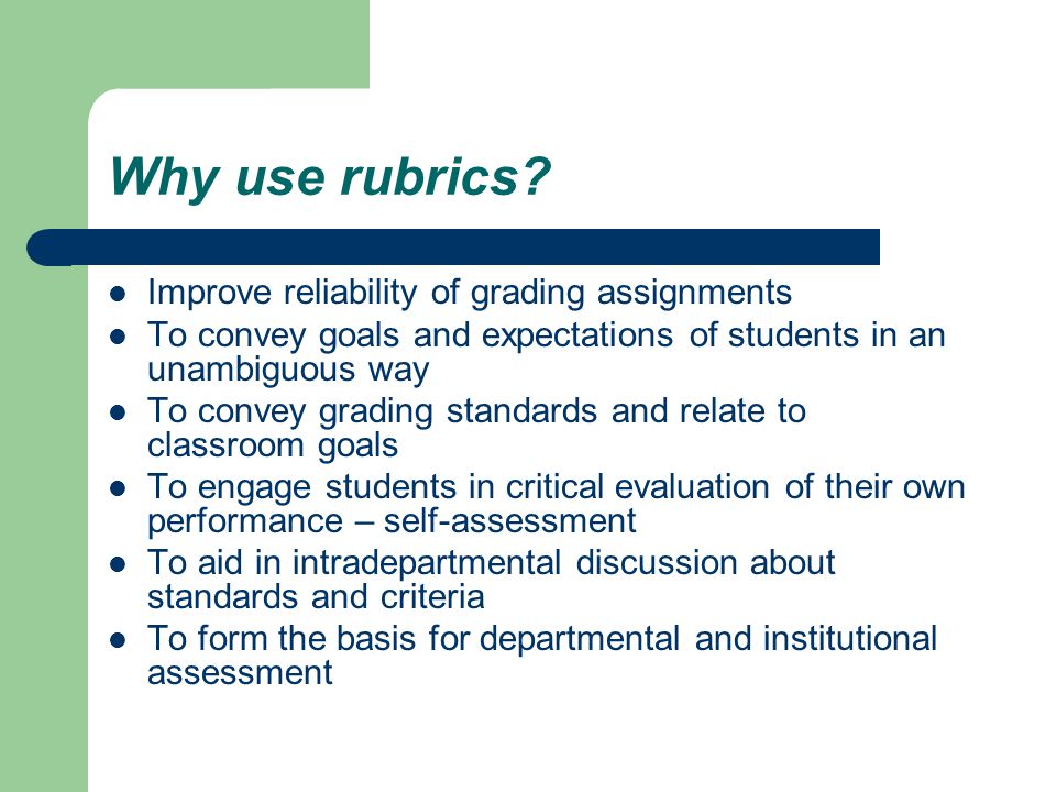 Why use rubrics Improve reliability of grading assignments