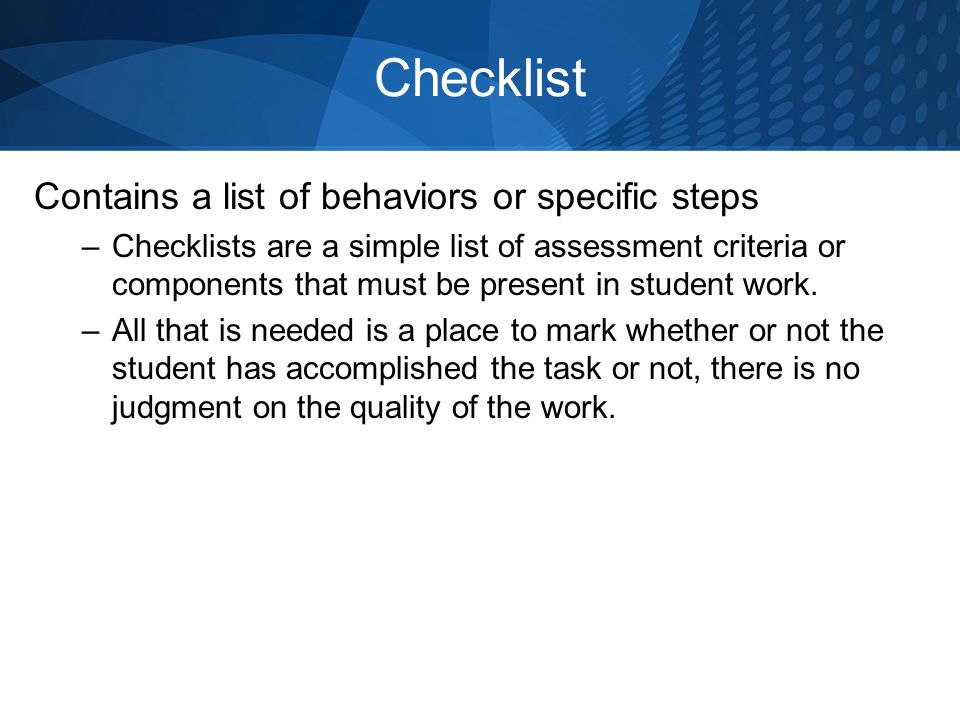 Checklist Contains a list of behaviors or specific steps