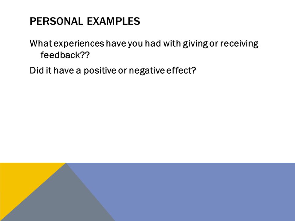 Personal Examples What experiences have you had with giving or receiving feedback .