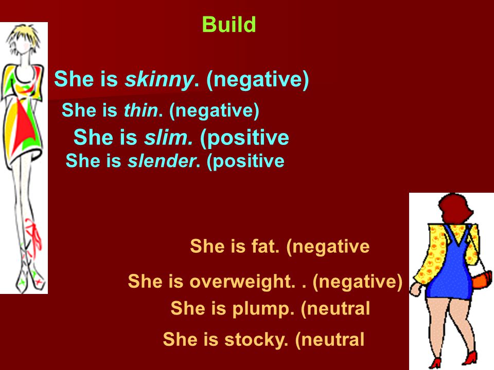 She is skinny. (negative)