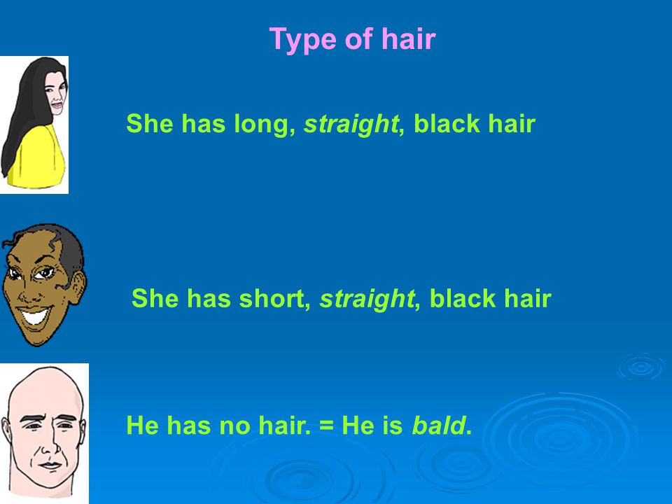 Type of hair She has long, straight, black hair