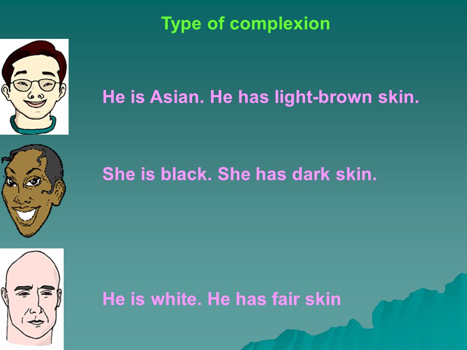 Type of complexion He is Asian. He has light-brown skin.