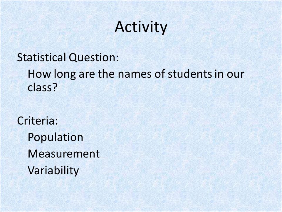 Activity Statistical Question: How long are the names of students in our class.