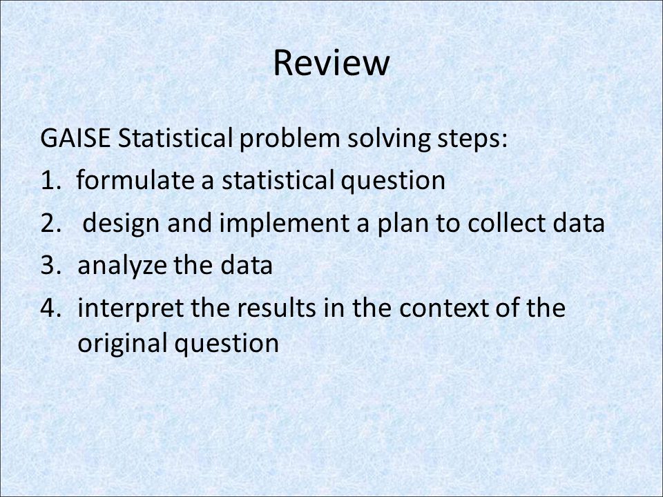 Review GAISE Statistical problem solving steps: