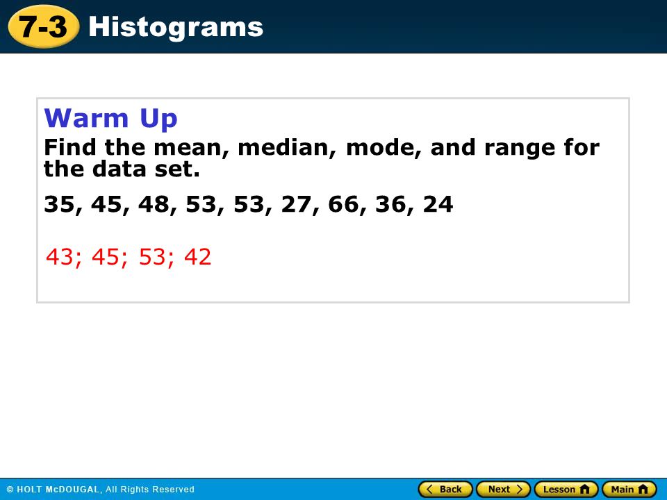 Warm Up Find the mean, median, mode, and range for the data set.