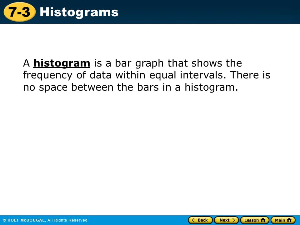 A histogram is a bar graph that shows the frequency of data within equal intervals.