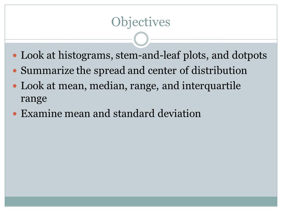 Objectives Look at histograms, stem-and-leaf plots, and dotpots